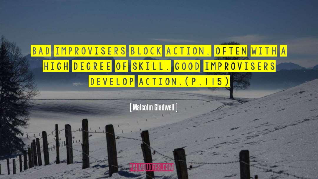 Malcolm Gladwell Quotes: Bad improvisers block action, often