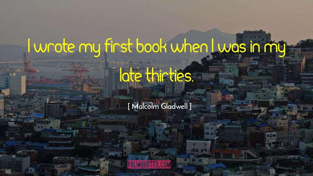 Malcolm Gladwell Quotes: I wrote my first book