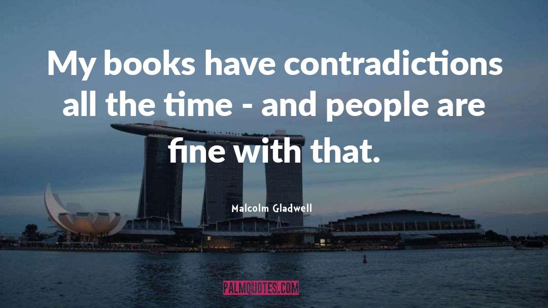 Malcolm Gladwell Quotes: My books have contradictions all