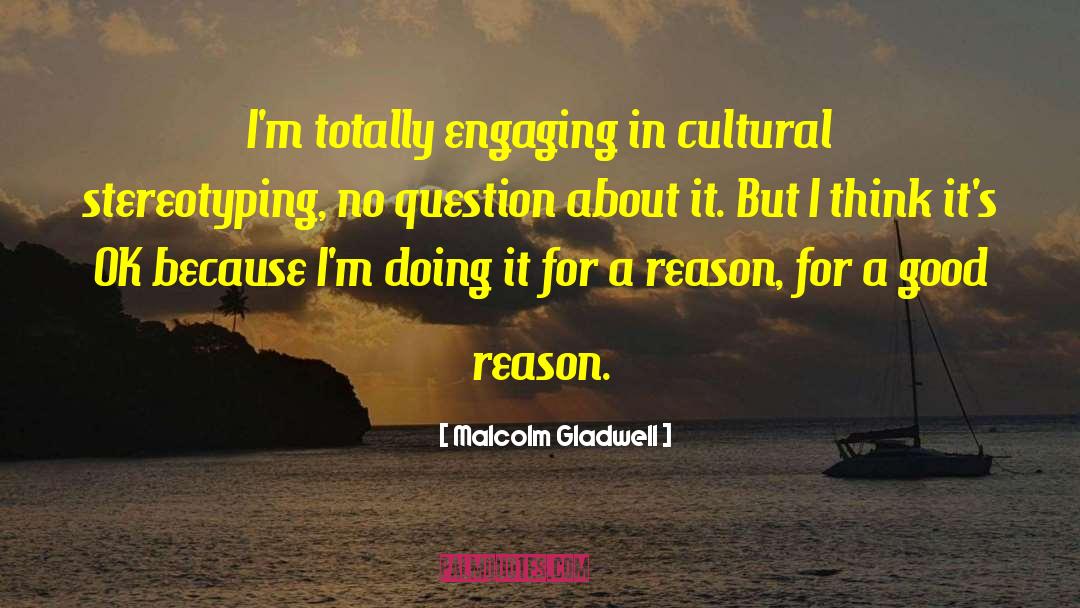 Malcolm Gladwell Quotes: I'm totally engaging in cultural