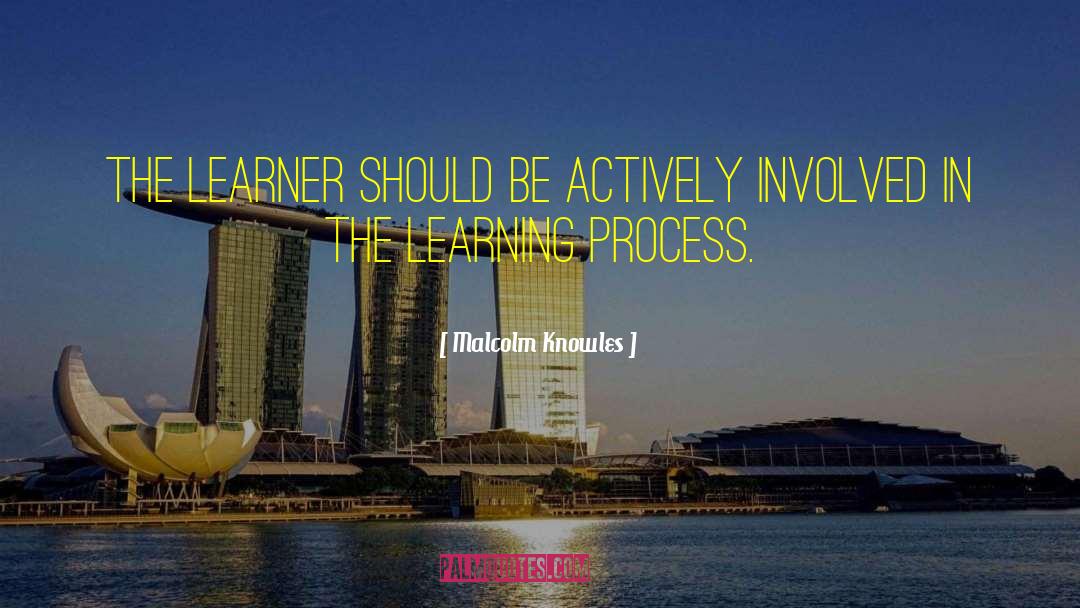 Malcolm Knowles Quotes: The learner should be actively