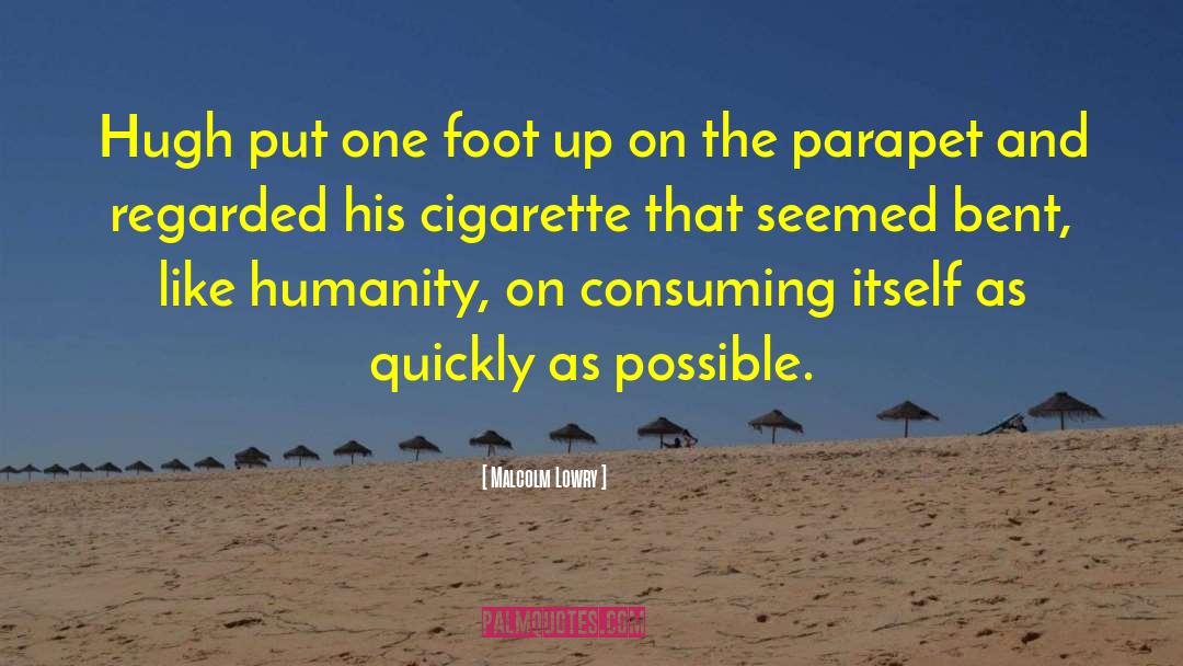 Malcolm Lowry Quotes: Hugh put one foot up