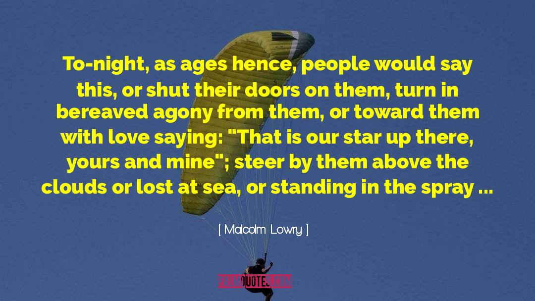 Malcolm Lowry Quotes: To-night, as ages hence, people