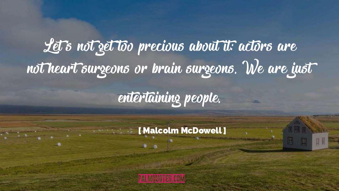 Malcolm McDowell Quotes: Let's not get too precious