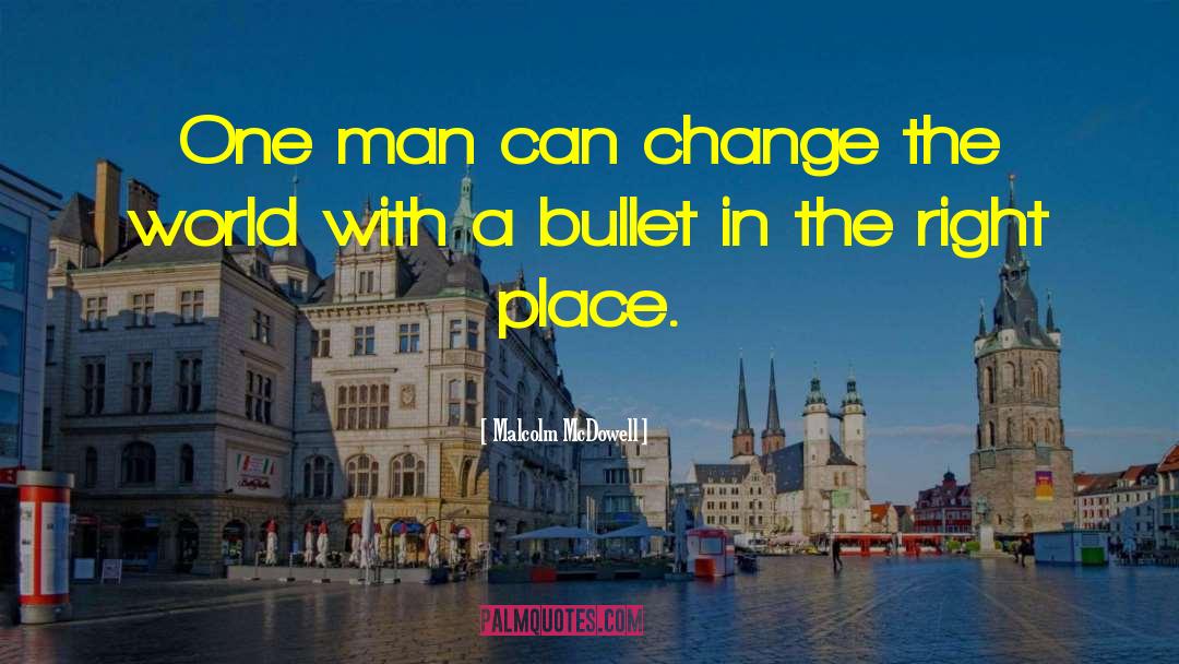 Malcolm McDowell Quotes: One man can change the