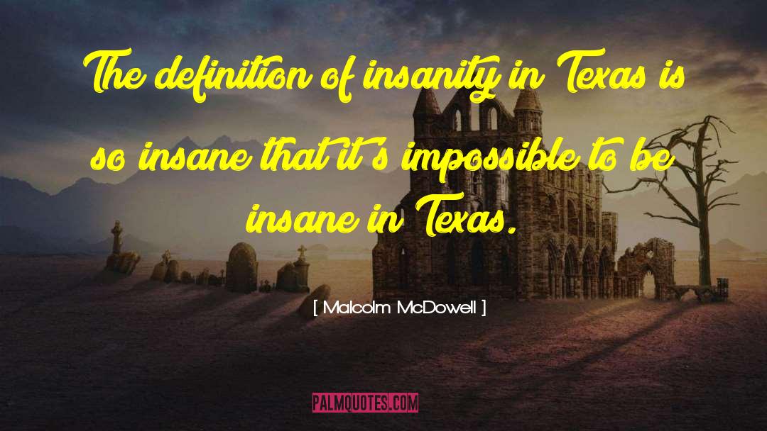 Malcolm McDowell Quotes: The definition of insanity in