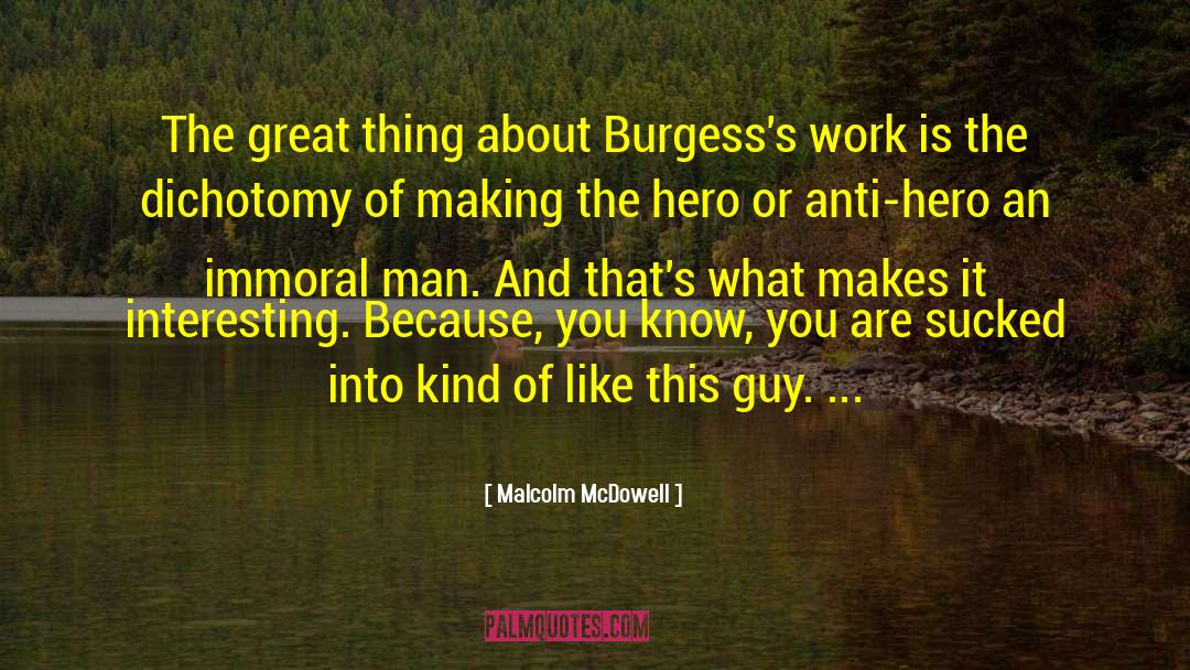 Malcolm McDowell Quotes: The great thing about Burgess's