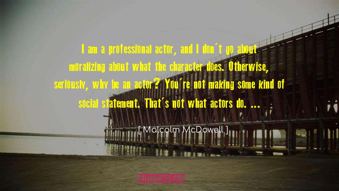 Malcolm McDowell Quotes: I am a professional actor,