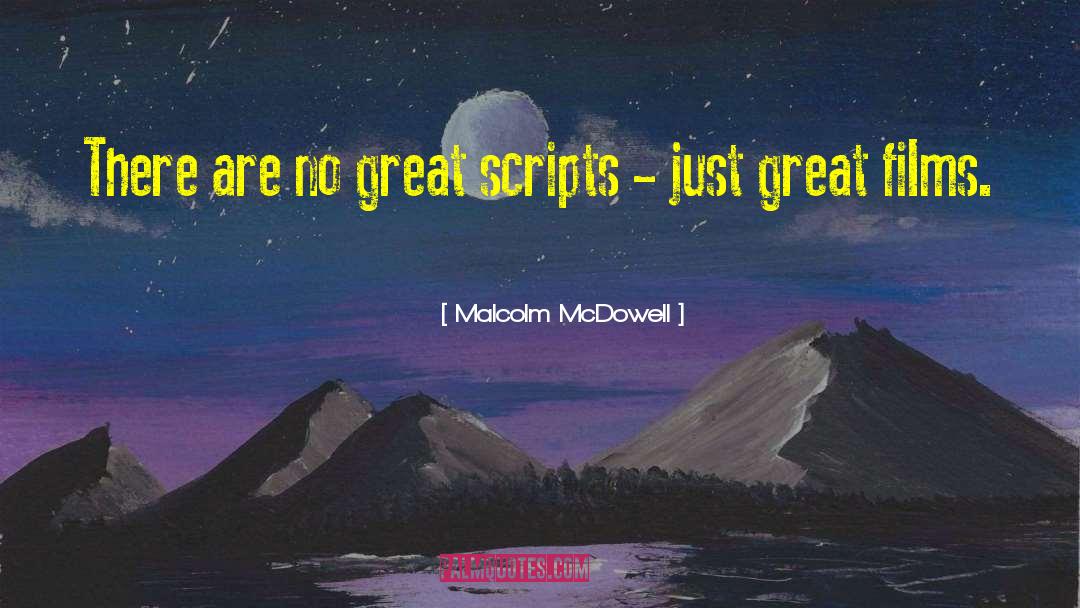 Malcolm McDowell Quotes: There are no great scripts