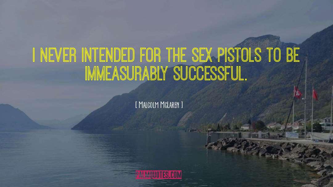 Malcolm McLaren Quotes: I never intended for the