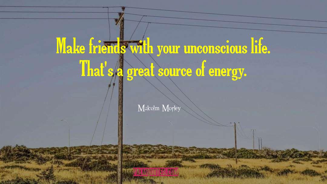 Malcolm Morley Quotes: Make friends with your unconscious