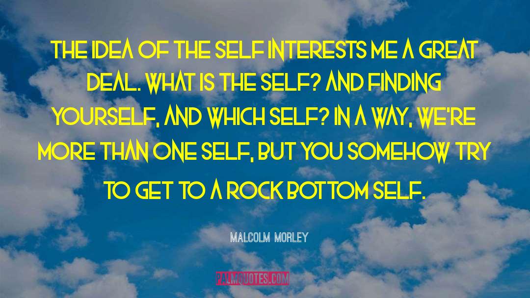 Malcolm Morley Quotes: The idea of the self