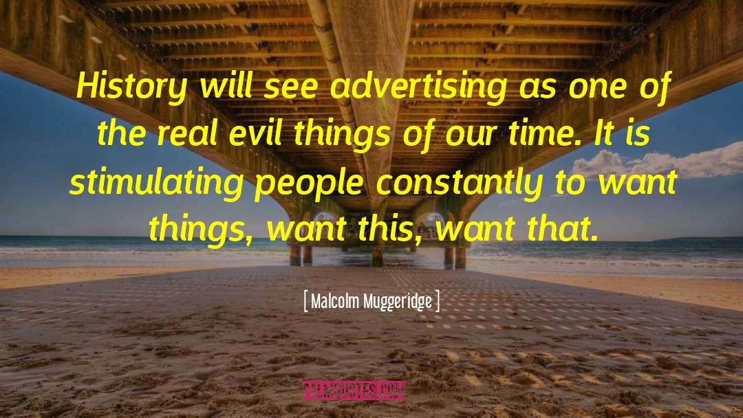 Malcolm Muggeridge Quotes: History will see advertising as