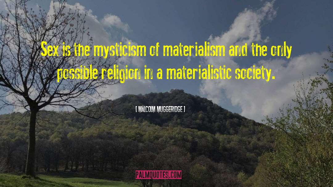 Malcolm Muggeridge Quotes: Sex is the mysticism of