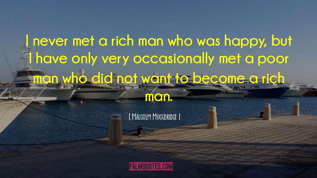 Malcolm Muggeridge Quotes: I never met a rich