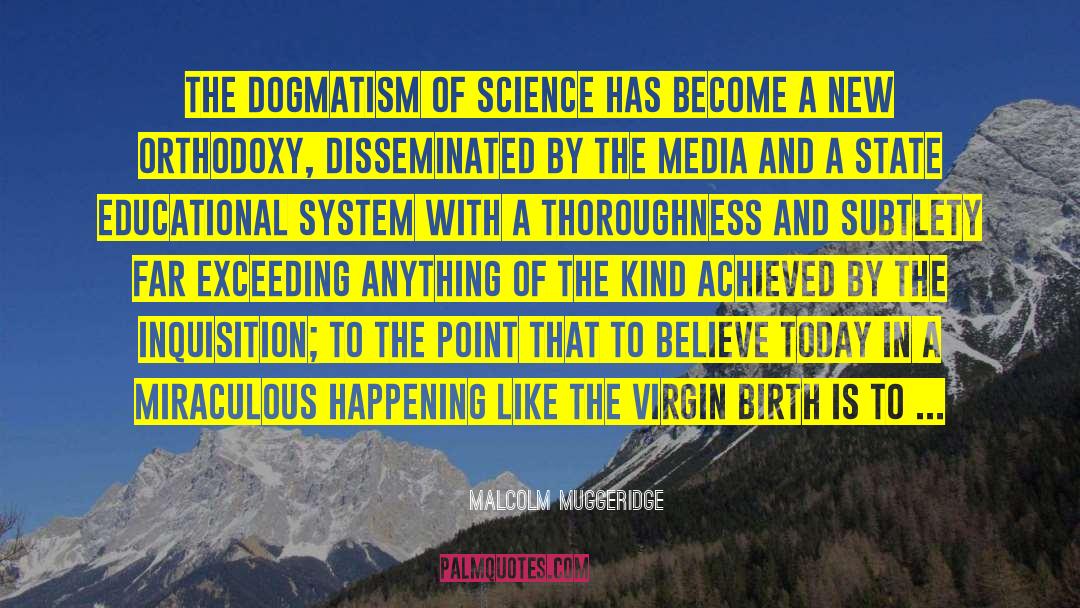 Malcolm Muggeridge Quotes: The dogmatism of science has