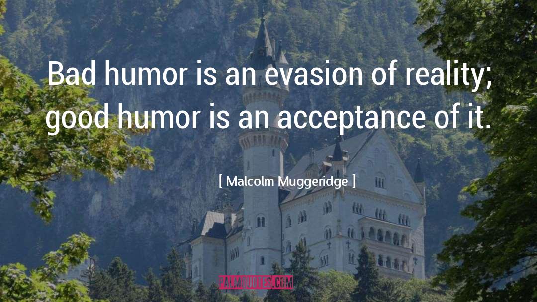 Malcolm Muggeridge Quotes: Bad humor is an evasion