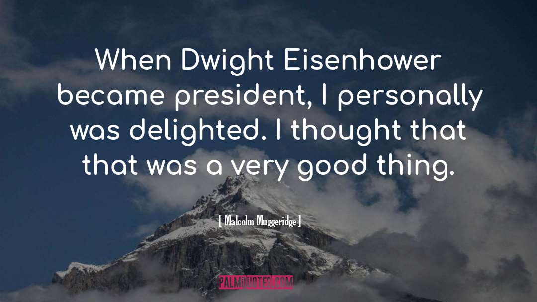 Malcolm Muggeridge Quotes: When Dwight Eisenhower became president,