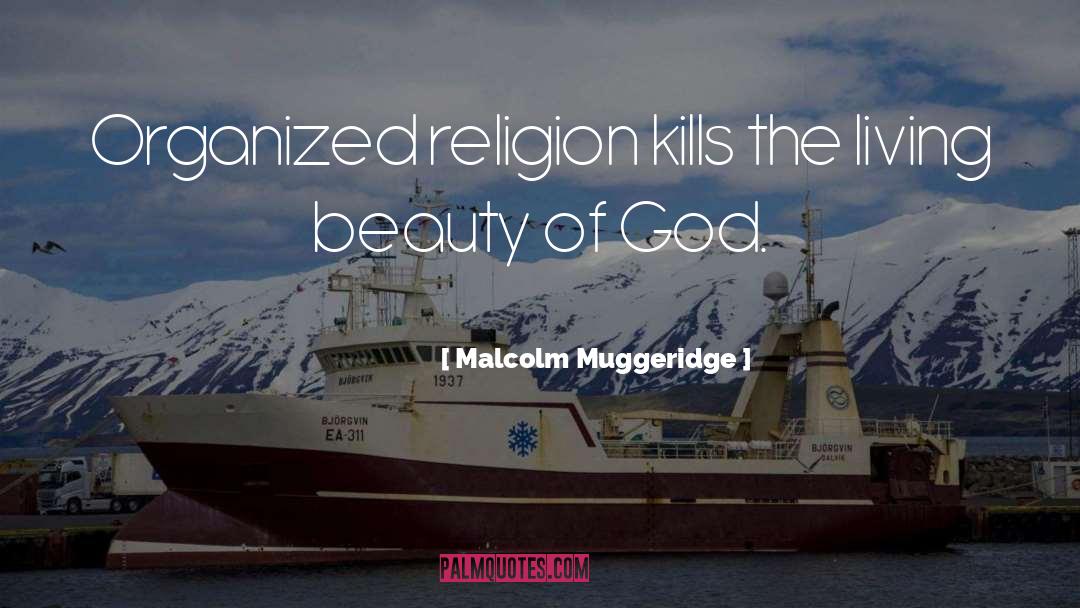 Malcolm Muggeridge Quotes: Organized religion kills the living