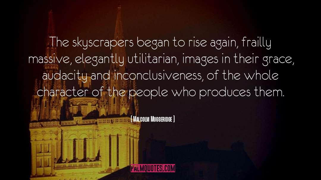 Malcolm Muggeridge Quotes: The skyscrapers began to rise