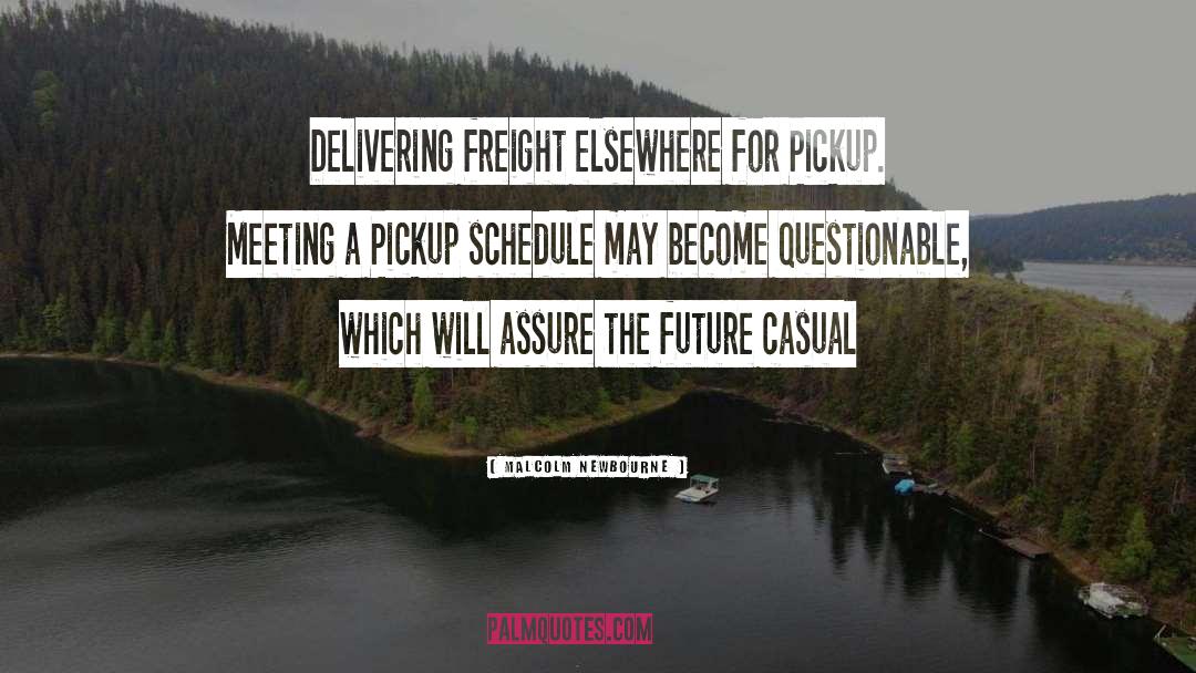 Malcolm Newbourne Quotes: Delivering freight elsewhere for Pickup.