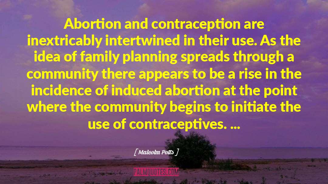 Malcolm Potts Quotes: Abortion and contraception are inextricably