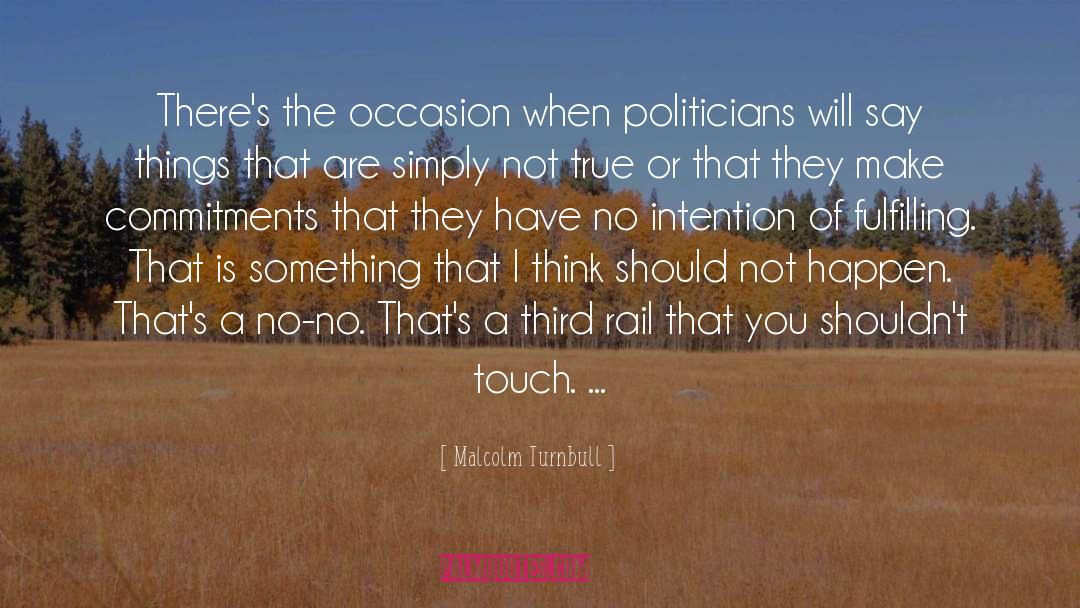 Malcolm Turnbull Quotes: There's the occasion when politicians