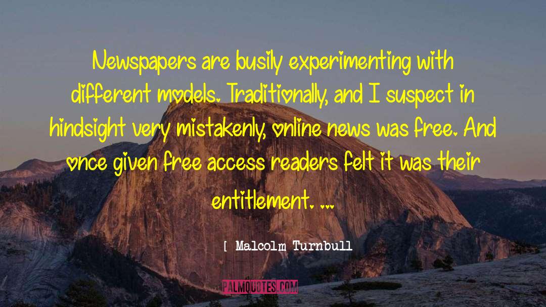 Malcolm Turnbull Quotes: Newspapers are busily experimenting with