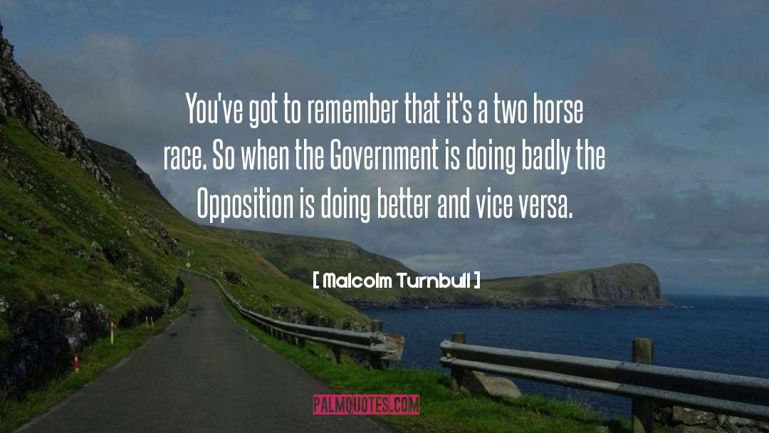 Malcolm Turnbull Quotes: You've got to remember that