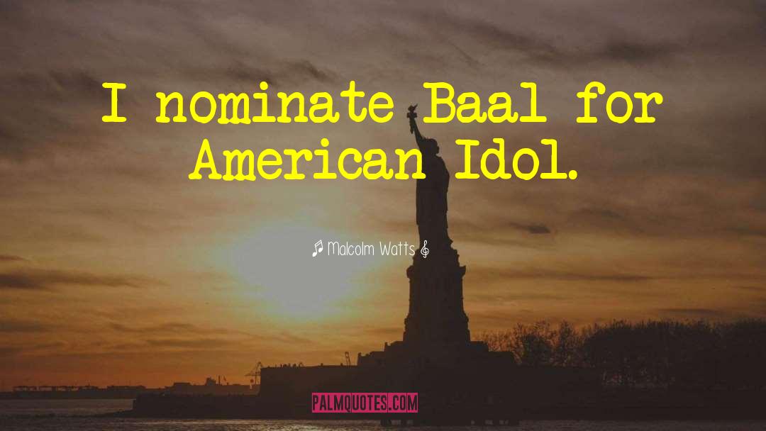 Malcolm Watts Quotes: I nominate Baal for American