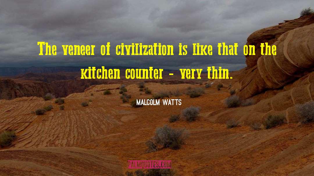 Malcolm Watts Quotes: The veneer of civilization is