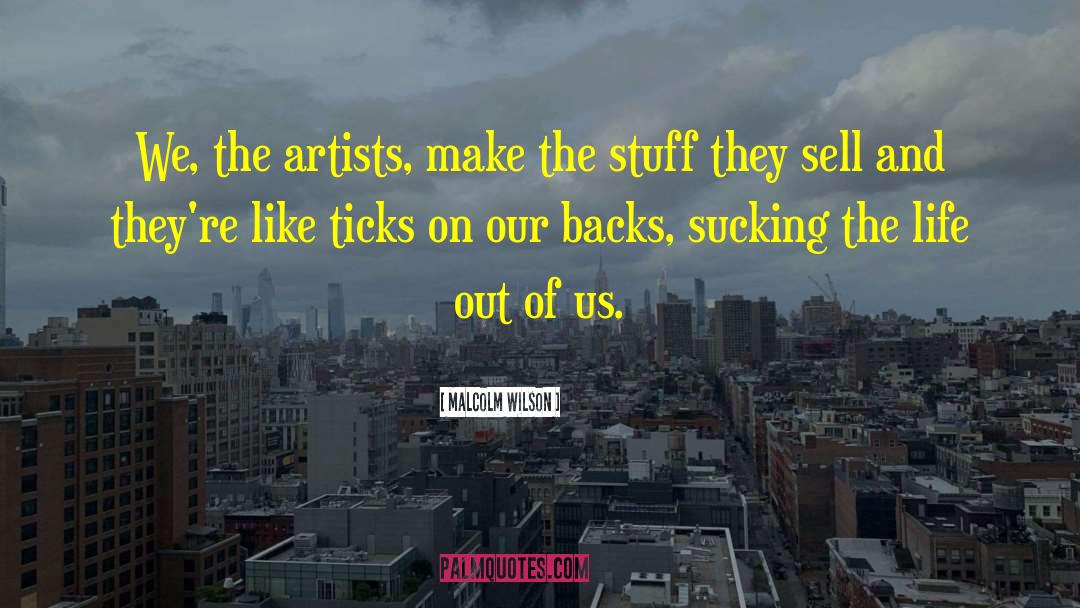 Malcolm Wilson Quotes: We, the artists, make the