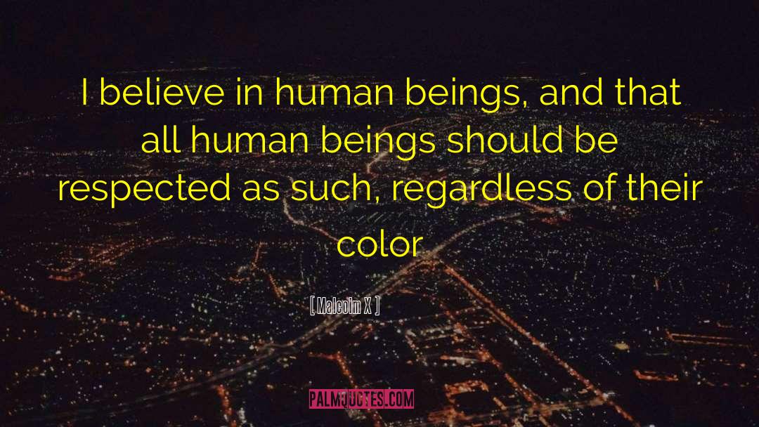 Malcolm X Quotes: I believe in human beings,