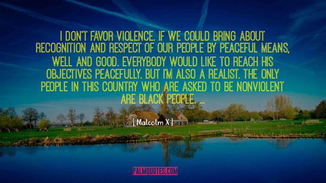 Malcolm X Quotes: I don't favor violence. If