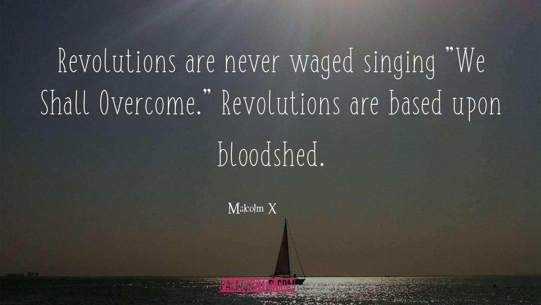 Malcolm X Quotes: Revolutions are never waged singing