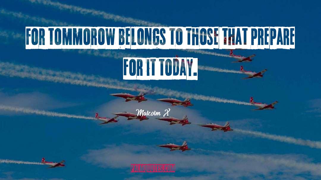 Malcolm X Quotes: For tommorow belongs <br> to