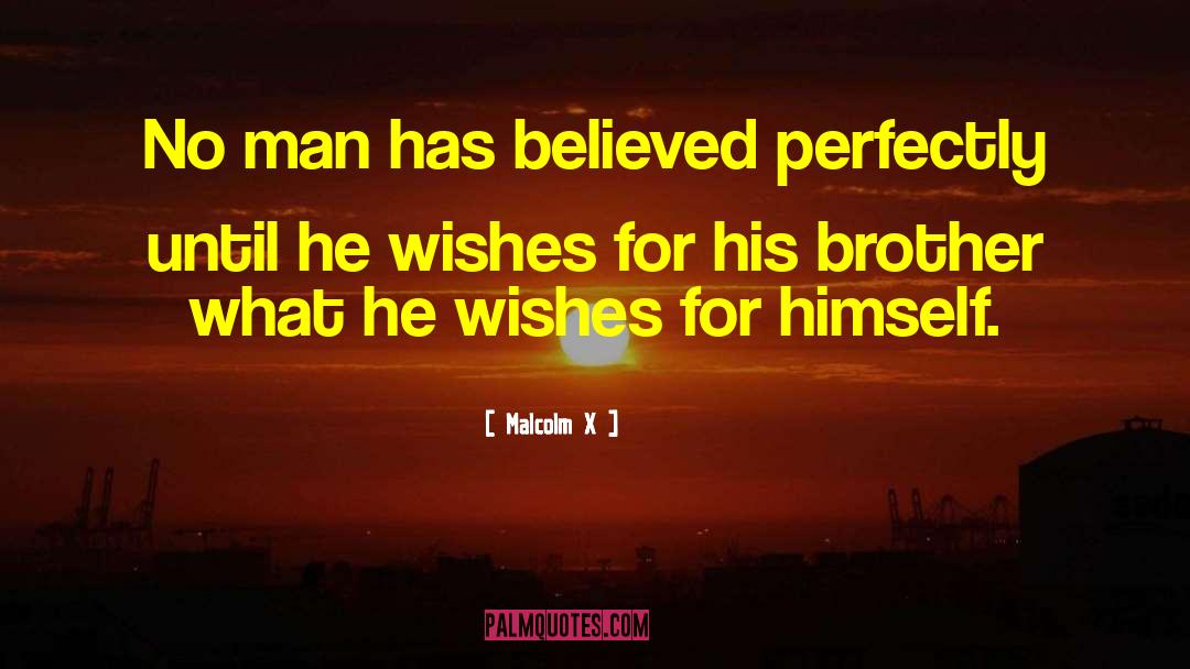 Malcolm X Quotes: No man has believed perfectly