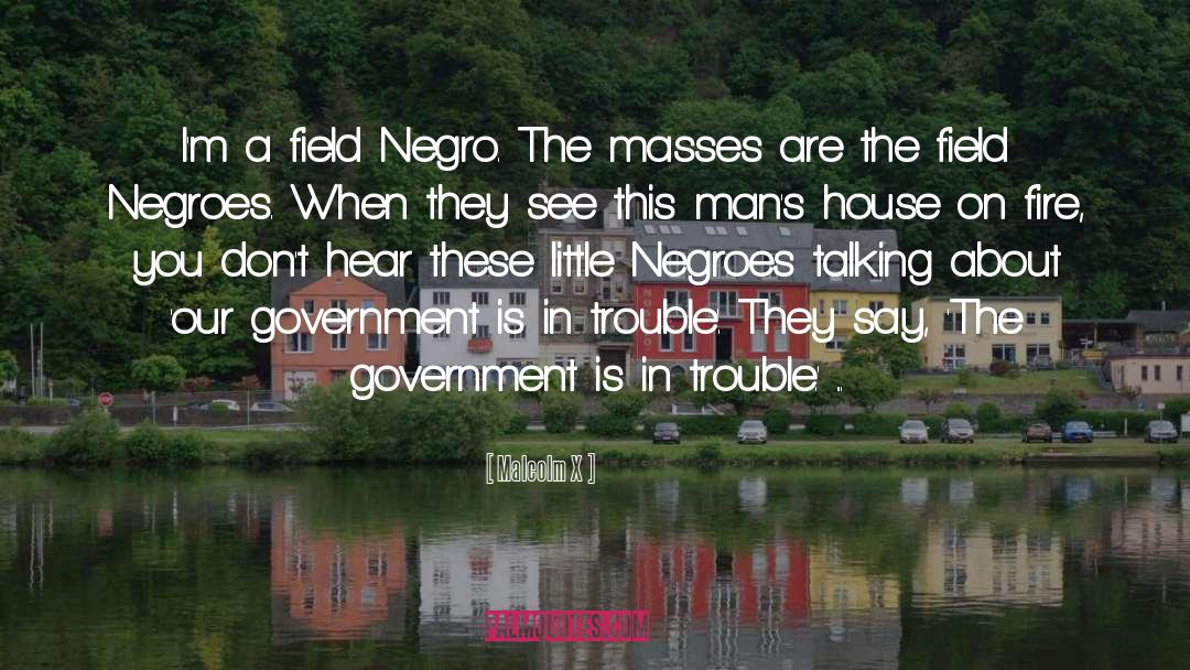 Malcolm X Quotes: I'm a field Negro. The