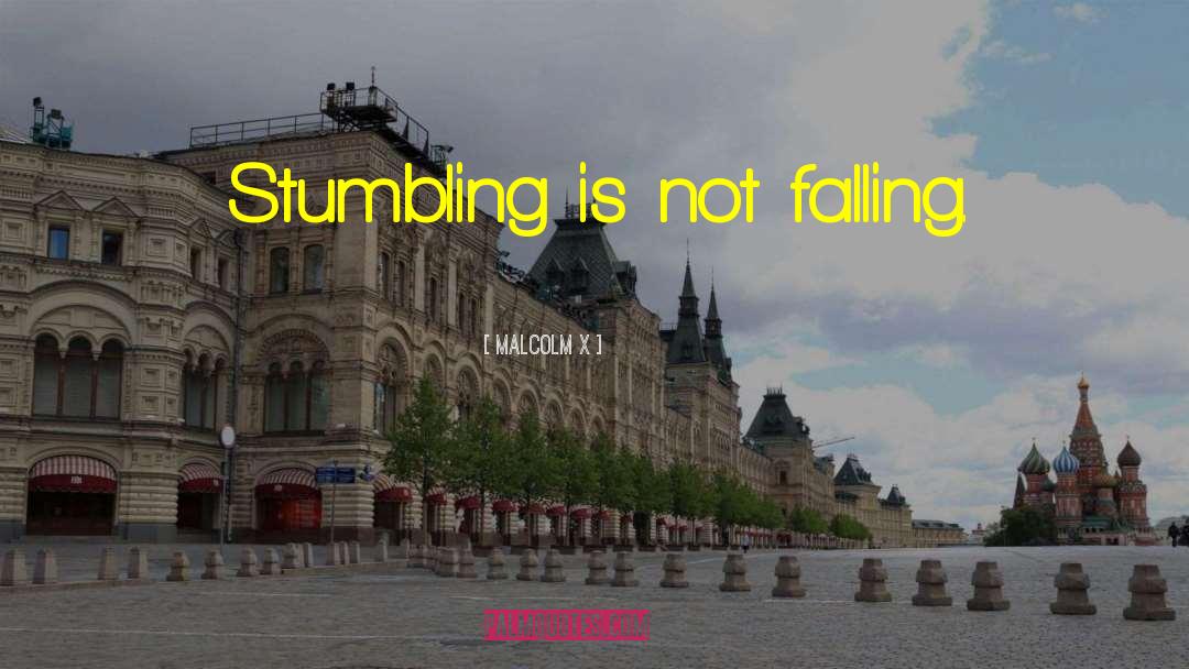 Malcolm X Quotes: Stumbling is not falling.