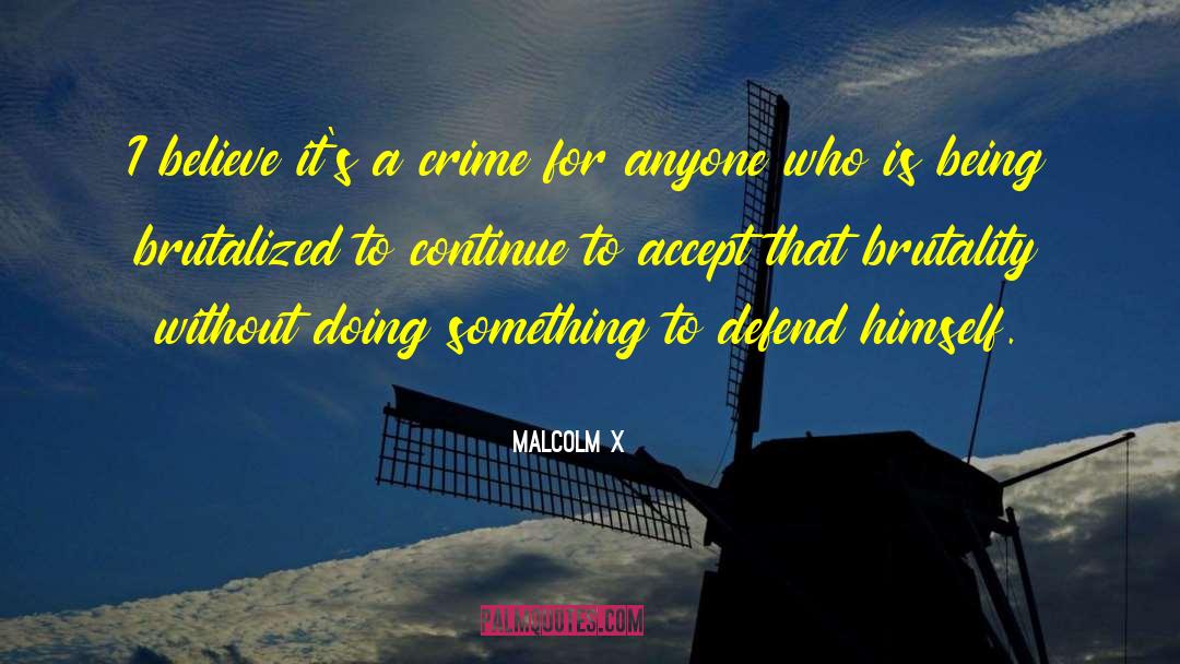 Malcolm X Quotes: I believe it's a crime