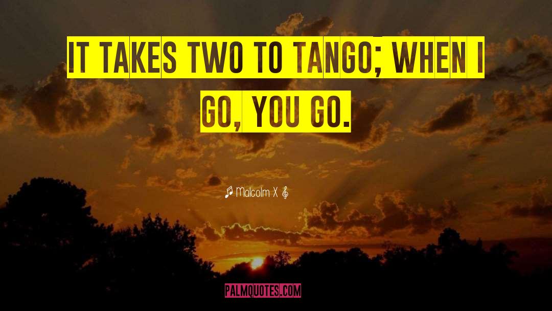 Malcolm X Quotes: It takes two to tango;