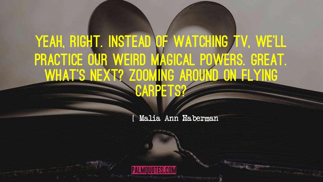 Malia Ann Haberman Quotes: Yeah, right. Instead of watching