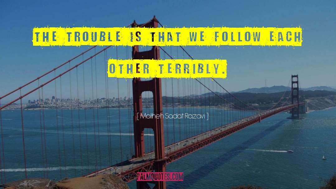 Maliheh Sadat Razavi Quotes: The trouble is that we