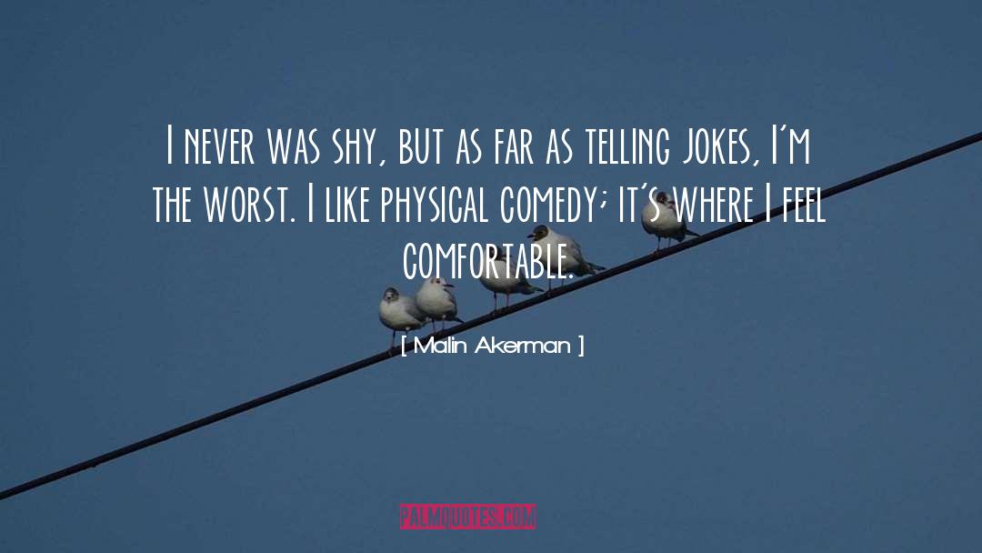 Malin Akerman Quotes: I never was shy, but