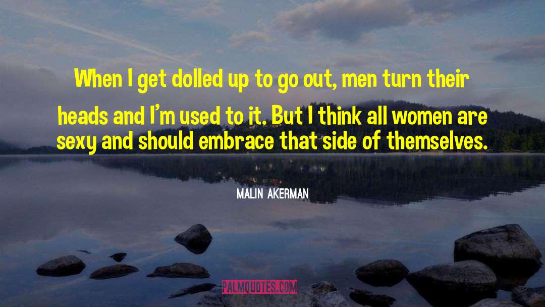 Malin Akerman Quotes: When I get dolled up