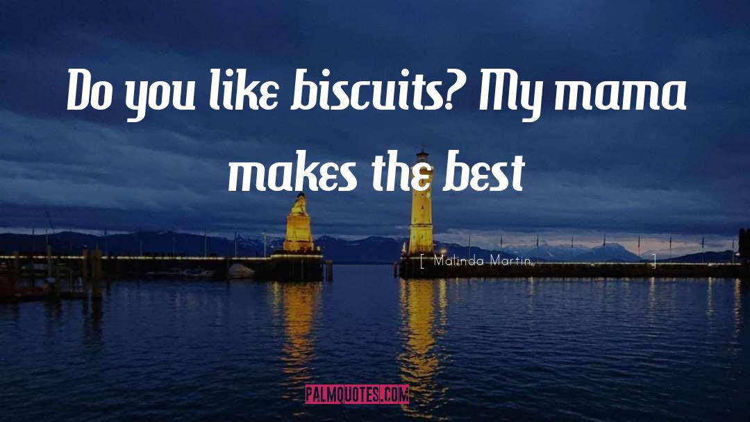 Malinda Martin Quotes: Do you like biscuits? My