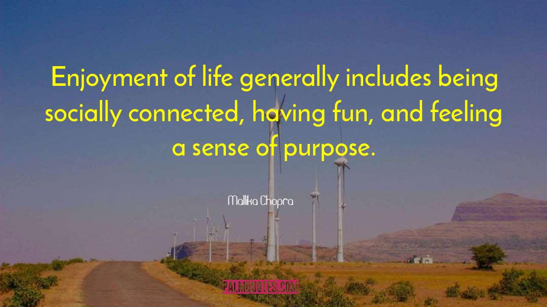 Mallika Chopra Quotes: Enjoyment of life generally includes