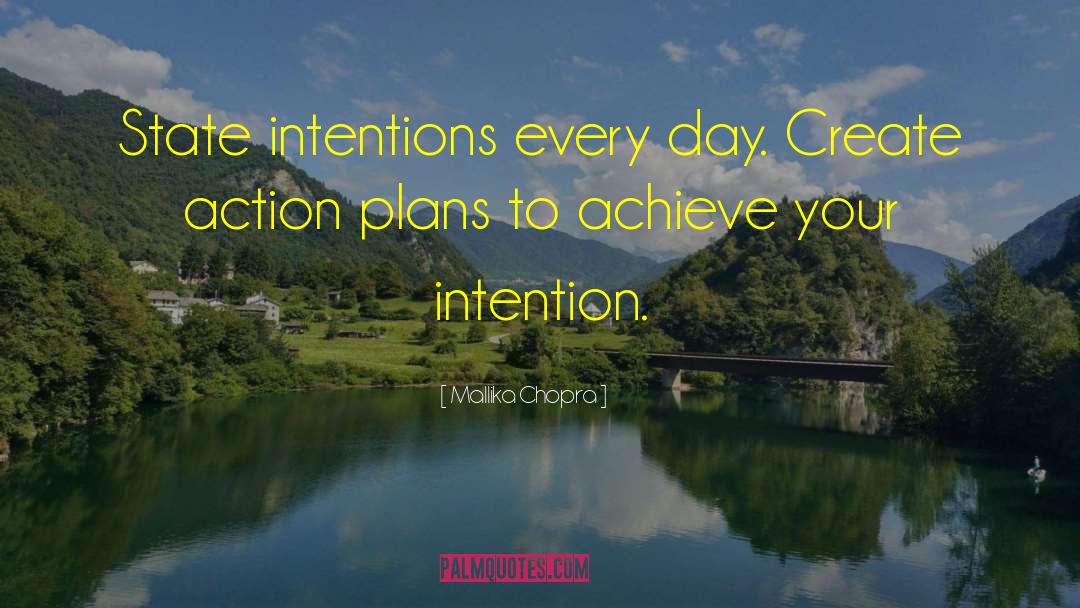 Mallika Chopra Quotes: State intentions every day. Create