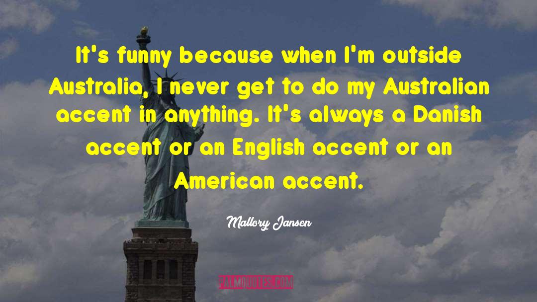 Mallory Jansen Quotes: It's funny because when I'm