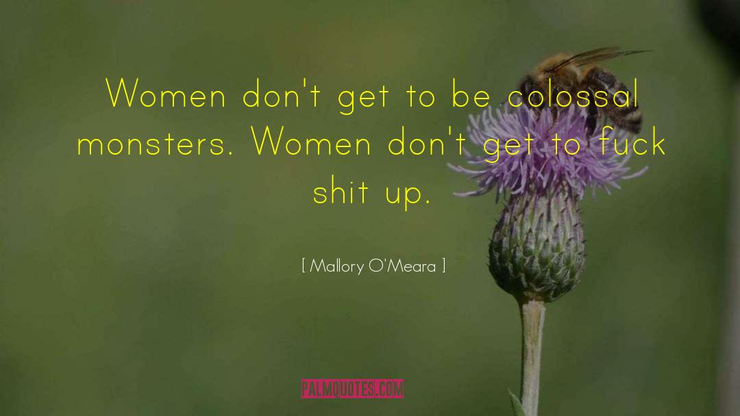 Mallory O'Meara Quotes: Women don't get to be